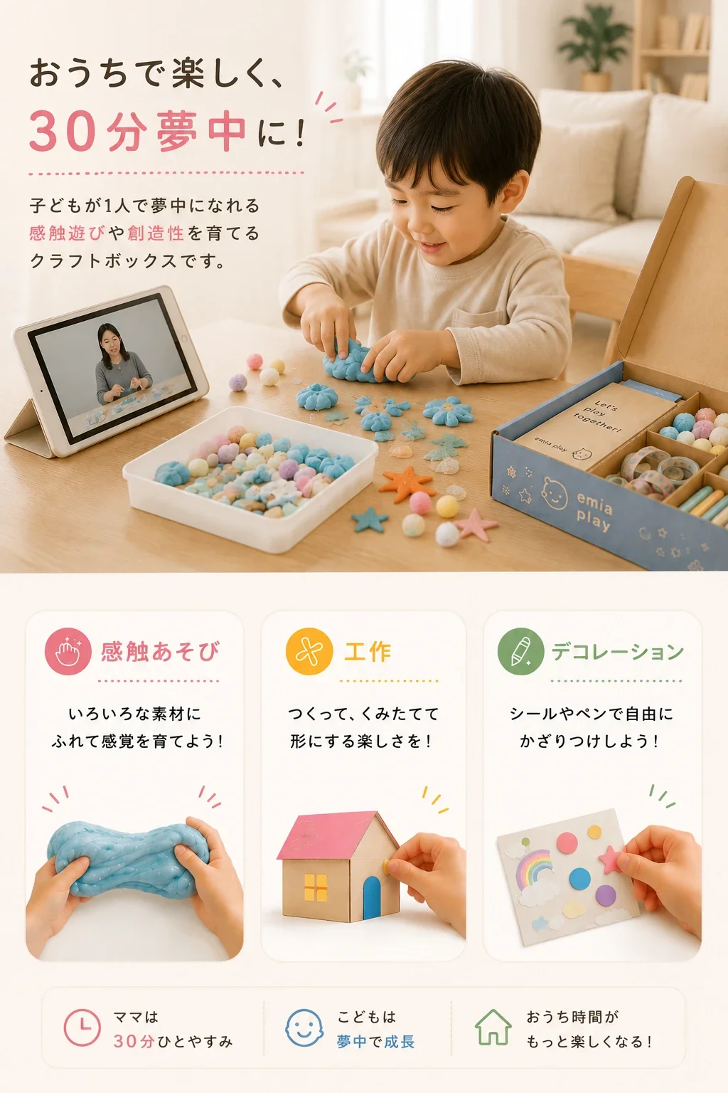 おうちで楽しく、30分夢中に！子どもが1人で夢中になれる感触遊びや創造性を育てるクラフトボックスです。感触あそび・工作・デコレーション。ママは30分ひとやすみ、こどもは夢中で成長、おうち時間がもっと楽しくなる！